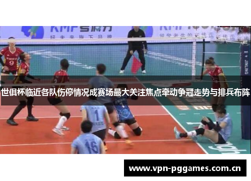 世俱杯临近各队伤停情况成赛场最大关注焦点牵动争冠走势与排兵布阵 世俱杯临近各队伤停情况成赛场最大关注焦点牵动争冠走势与排兵布阵